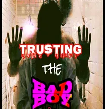 TRUSTING THE BAD BOY