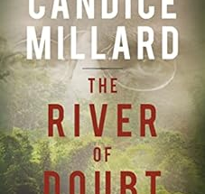 "The River of Doubt: Theodore Roosevelt's Darkest Journey" by Candice Millard