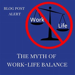 The Myth of Work-Life Balance